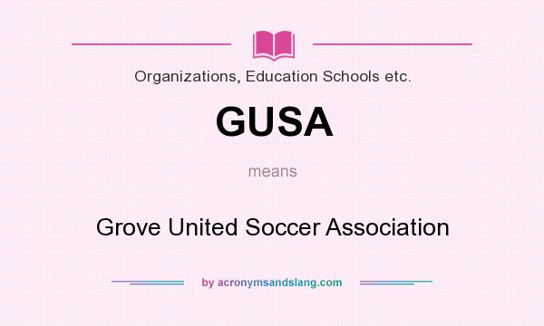 What does GUSA mean? It stands for Grove United Soccer Association