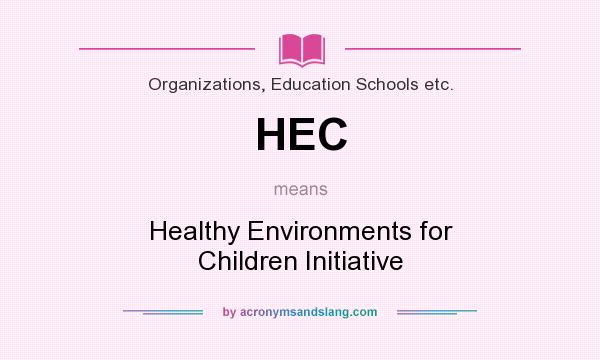 What does HEC mean? It stands for Healthy Environments for Children Initiative
