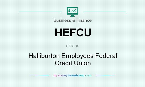 What does HEFCU mean? It stands for Halliburton Employees Federal Credit Union