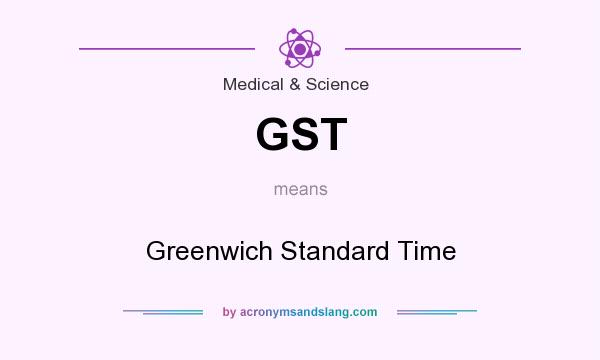 What does GST mean? It stands for Greenwich Standard Time