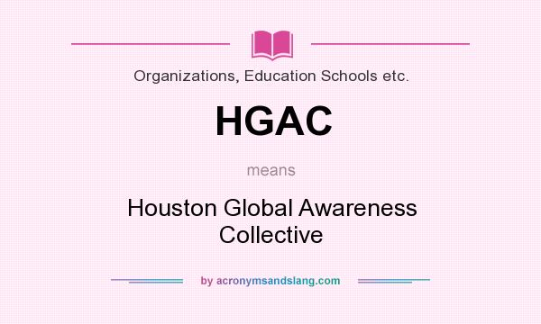 What does HGAC mean? It stands for Houston Global Awareness Collective