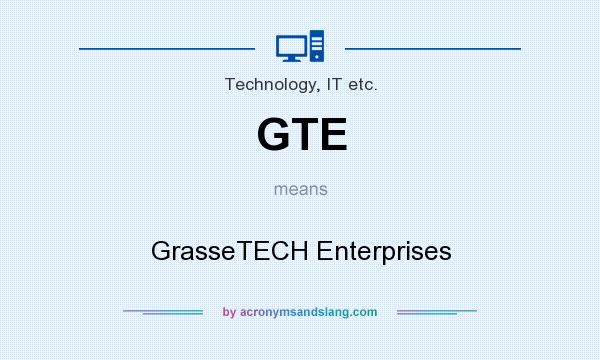 What does GTE mean? It stands for GrasseTECH Enterprises