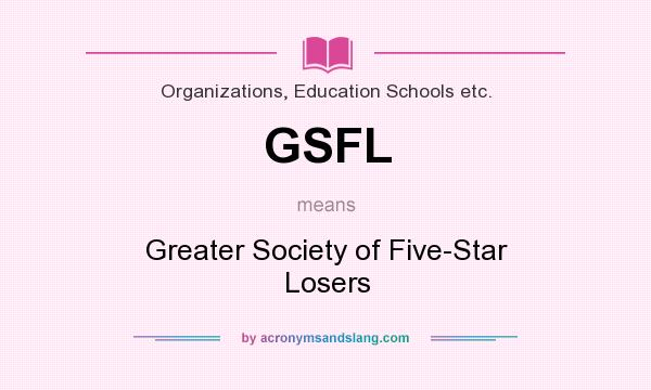 What does GSFL mean? It stands for Greater Society of Five-Star Losers