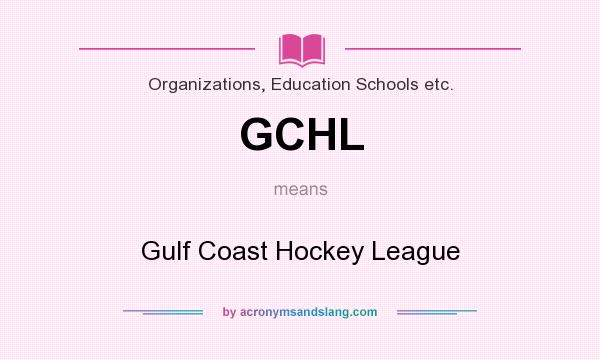 What does GCHL mean? It stands for Gulf Coast Hockey League