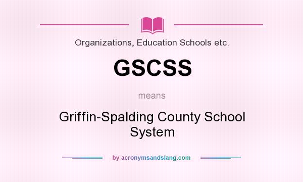 What does GSCSS mean? It stands for Griffin-Spalding County School System