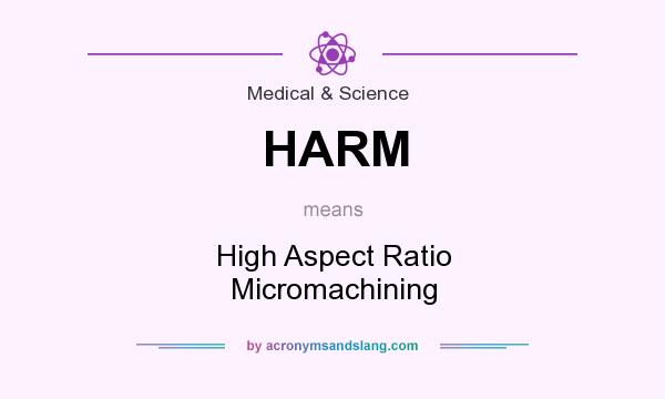 What does HARM mean? It stands for High Aspect Ratio Micromachining