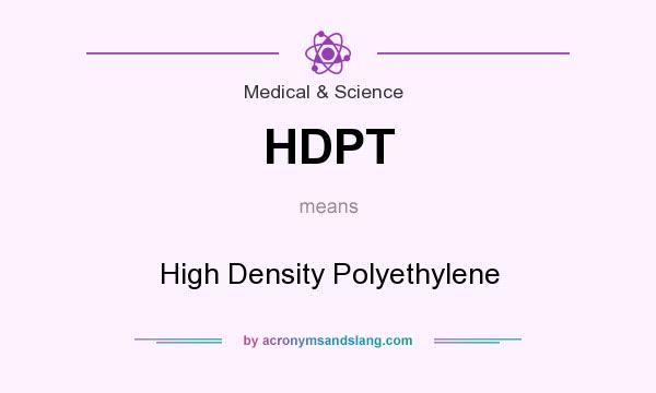What does HDPT mean? It stands for High Density Polyethylene