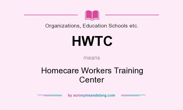 What does HWTC mean? It stands for Homecare Workers Training Center