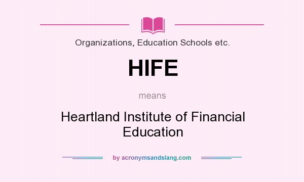 What does HIFE mean? It stands for Heartland Institute of Financial Education