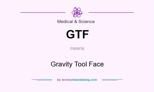 What does GTF mean? It stands for Gravity Tool Face