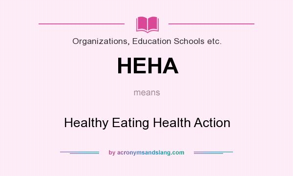 What does HEHA mean? It stands for Healthy Eating Health Action