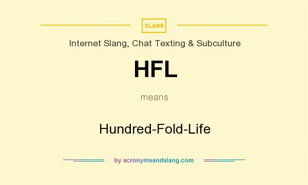 What does HFL mean? It stands for Hundred-Fold-Life