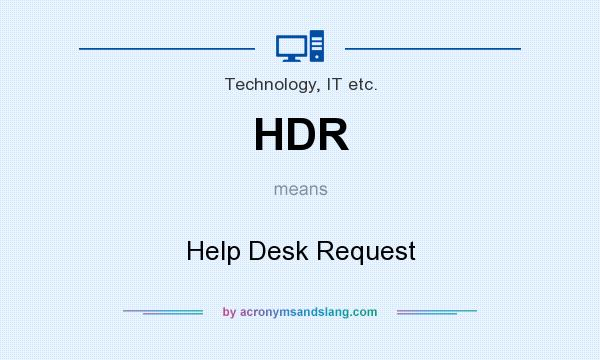 What does HDR mean? It stands for Help Desk Request