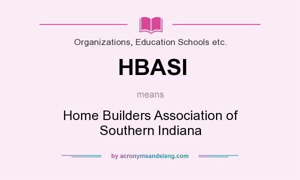 What does HBASI mean? It stands for Home Builders Association of Southern Indiana