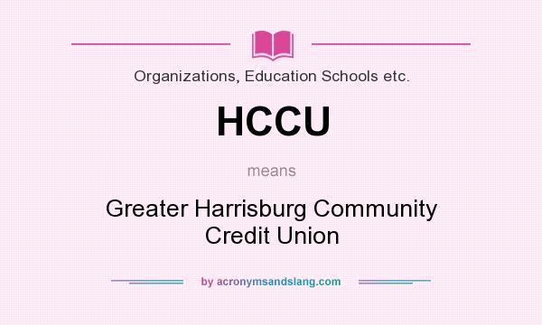 What does HCCU mean? It stands for Greater Harrisburg Community Credit Union