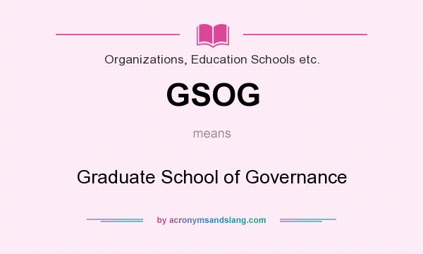 What does GSOG mean? It stands for Graduate School of Governance