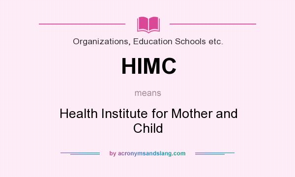 What does HIMC mean? It stands for Health Institute for Mother and Child