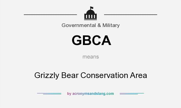 What does GBCA mean? It stands for Grizzly Bear Conservation Area
