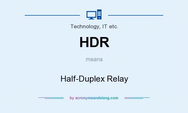 What does HDR mean? It stands for Half-Duplex Relay