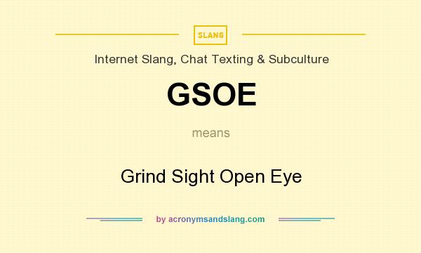 What does GSOE mean? It stands for Grind Sight Open Eye