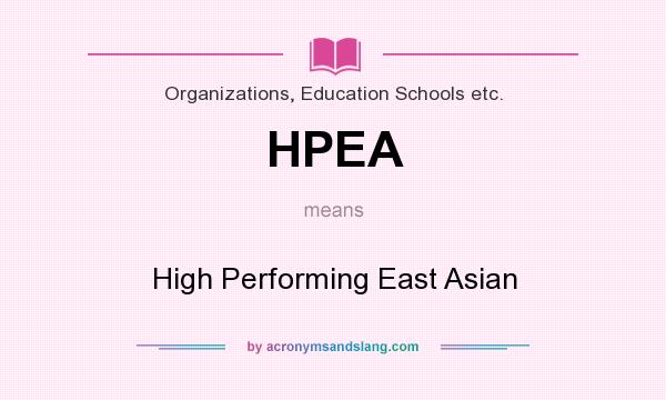 What does HPEA mean? It stands for High Performing East Asian