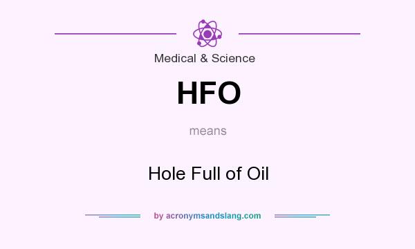 What does HFO mean? It stands for Hole Full of Oil