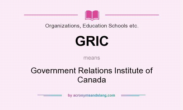 What does GRIC mean? It stands for Government Relations Institute of Canada