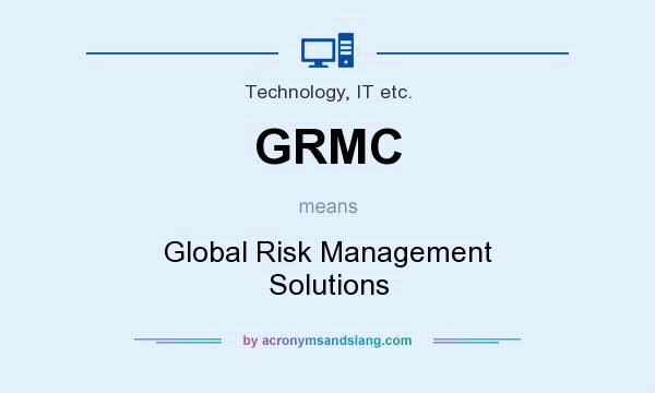 What does GRMC mean? It stands for Global Risk Management Solutions