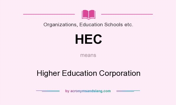 What does HEC mean? It stands for Higher Education Corporation
