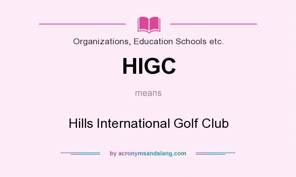 What does HIGC mean? It stands for Hills International Golf Club