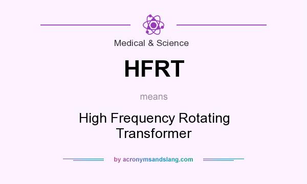 What does HFRT mean? It stands for High Frequency Rotating Transformer