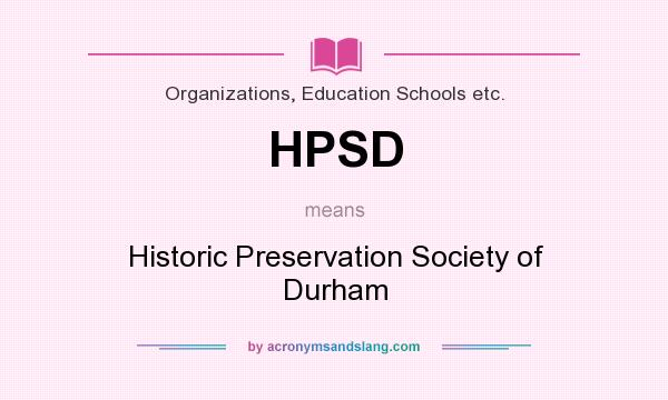 What does HPSD mean? It stands for Historic Preservation Society of Durham