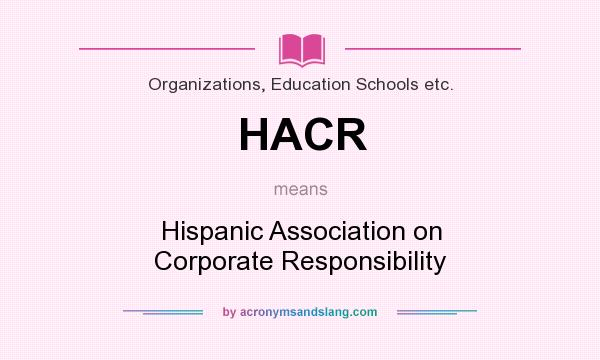 What does HACR mean? It stands for Hispanic Association on Corporate Responsibility