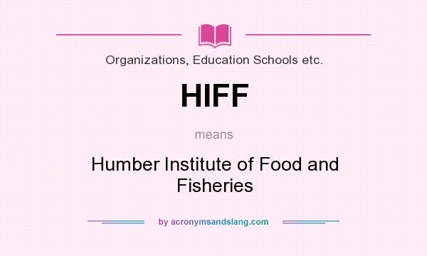What does HIFF mean? It stands for Humber Institute of Food and Fisheries