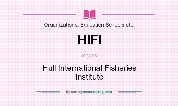 What does HIFI mean? It stands for Hull International Fisheries Institute