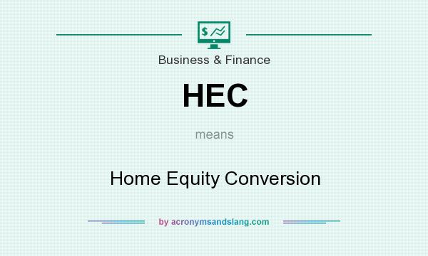What does HEC mean? It stands for Home Equity Conversion