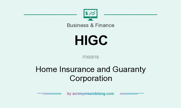 What does HIGC mean? It stands for Home Insurance and Guaranty Corporation