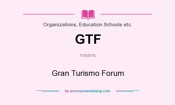 What does GTF mean? It stands for Gran Turismo Forum