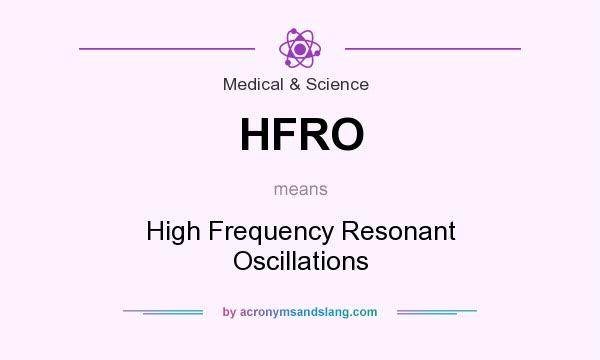 What does HFRO mean? It stands for High Frequency Resonant Oscillations