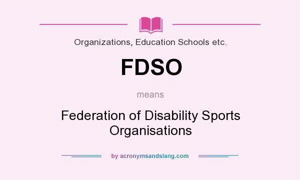 What does FDSO mean? It stands for Federation of Disability Sports Organisations