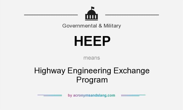 What does HEEP mean? It stands for Highway Engineering Exchange Program