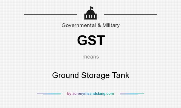 What does GST mean? It stands for Ground Storage Tank