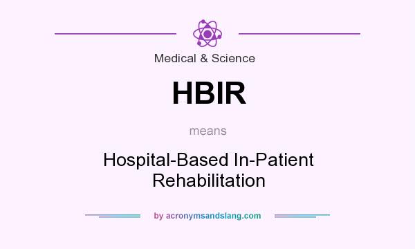 What does HBIR mean? It stands for Hospital-Based In-Patient Rehabilitation
