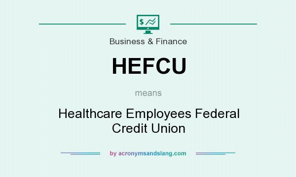 What does HEFCU mean? It stands for Healthcare Employees Federal Credit Union