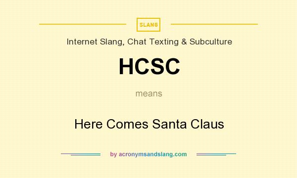 What does HCSC mean? It stands for Here Comes Santa Claus