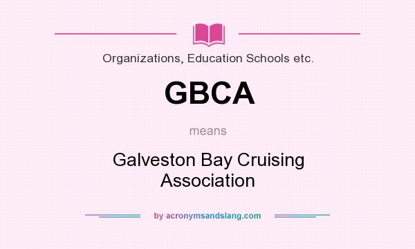 What does GBCA mean? It stands for Galveston Bay Cruising Association