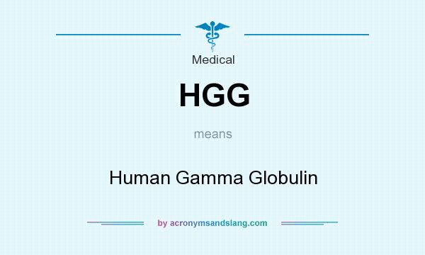 What does HGG mean? It stands for Human Gamma Globulin