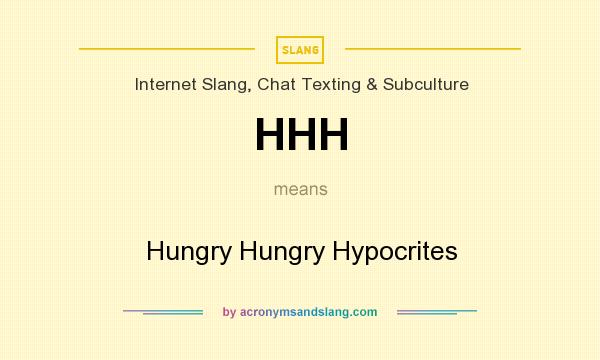 What does HHH mean? It stands for Hungry Hungry Hypocrites