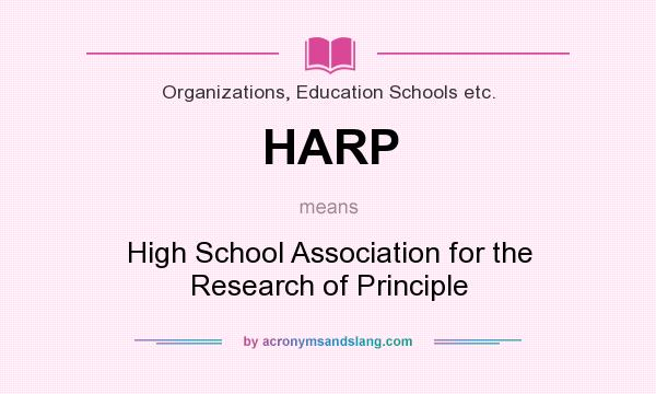 What does HARP mean? It stands for High School Association for the Research of Principle
