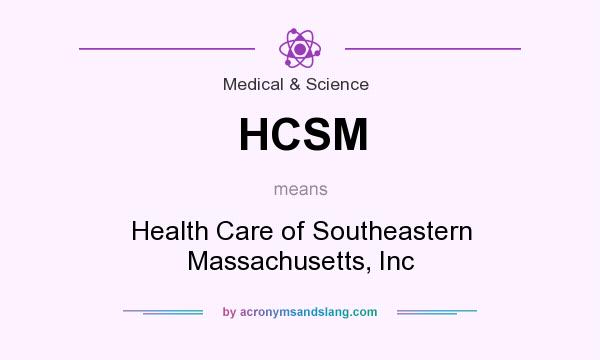 What does HCSM mean? It stands for Health Care of Southeastern Massachusetts, Inc